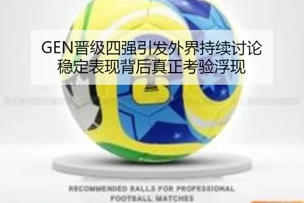 GEN晋级四强引发外界持续讨论 稳定表现背后真正考验浮现